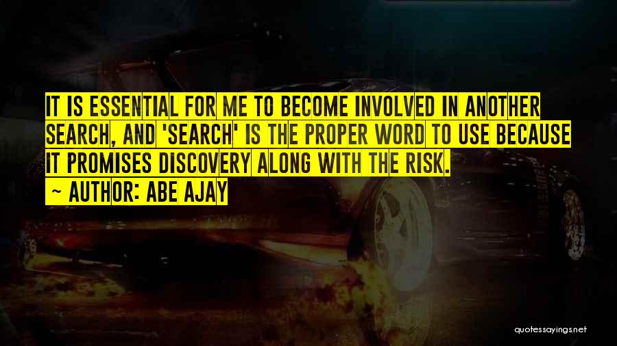 Abe Ajay Quotes: It Is Essential For Me To Become Involved In Another Search, And 'search' Is The Proper Word To Use Because