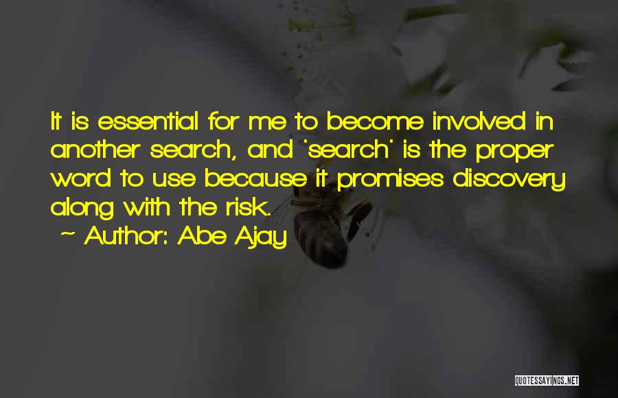 Abe Ajay Quotes: It Is Essential For Me To Become Involved In Another Search, And 'search' Is The Proper Word To Use Because