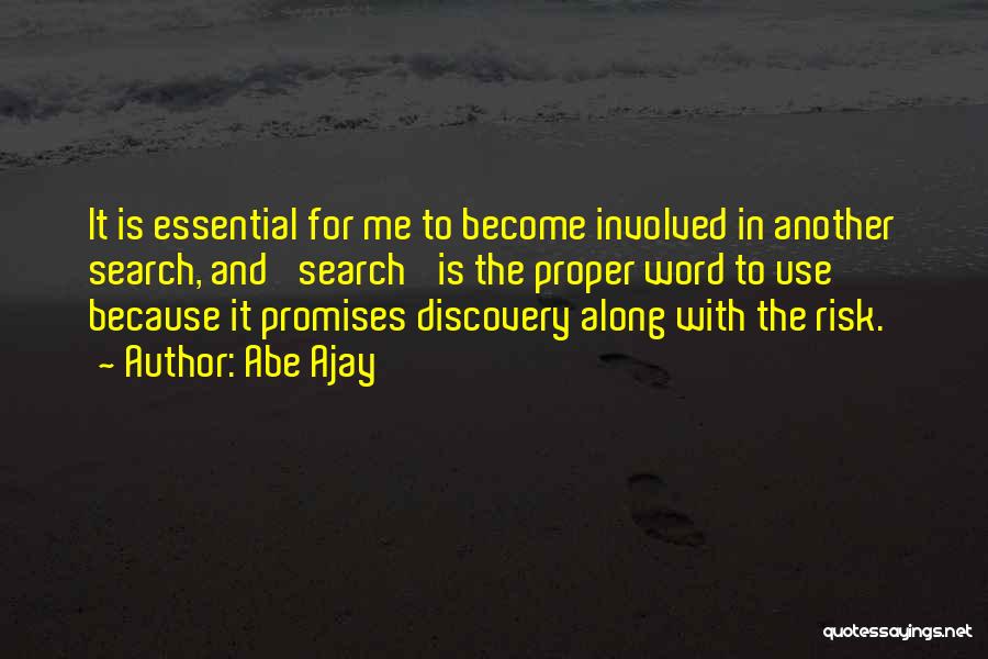 Abe Ajay Quotes: It Is Essential For Me To Become Involved In Another Search, And 'search' Is The Proper Word To Use Because