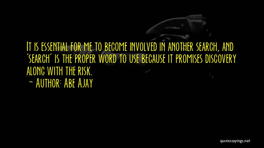 Abe Ajay Quotes: It Is Essential For Me To Become Involved In Another Search, And 'search' Is The Proper Word To Use Because