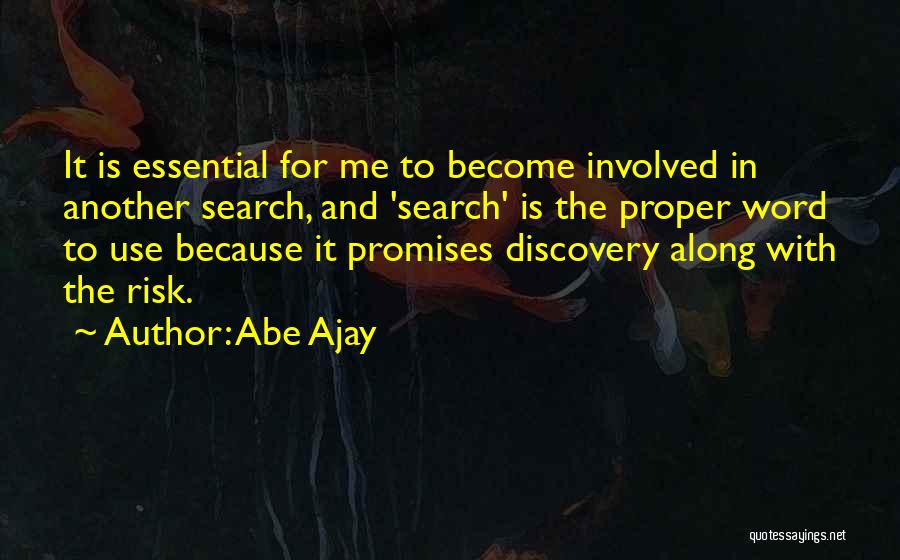 Abe Ajay Quotes: It Is Essential For Me To Become Involved In Another Search, And 'search' Is The Proper Word To Use Because