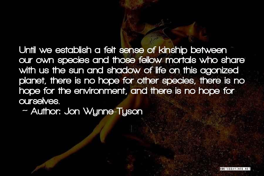 Jon Wynne-Tyson Quotes: Until We Establish A Felt Sense Of Kinship Between Our Own Species And Those Fellow Mortals Who Share With Us