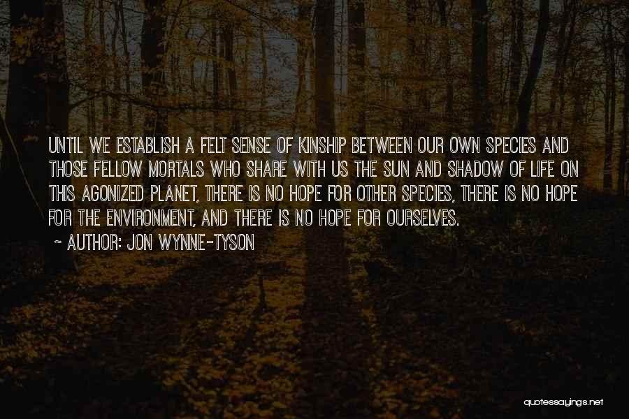 Jon Wynne-Tyson Quotes: Until We Establish A Felt Sense Of Kinship Between Our Own Species And Those Fellow Mortals Who Share With Us