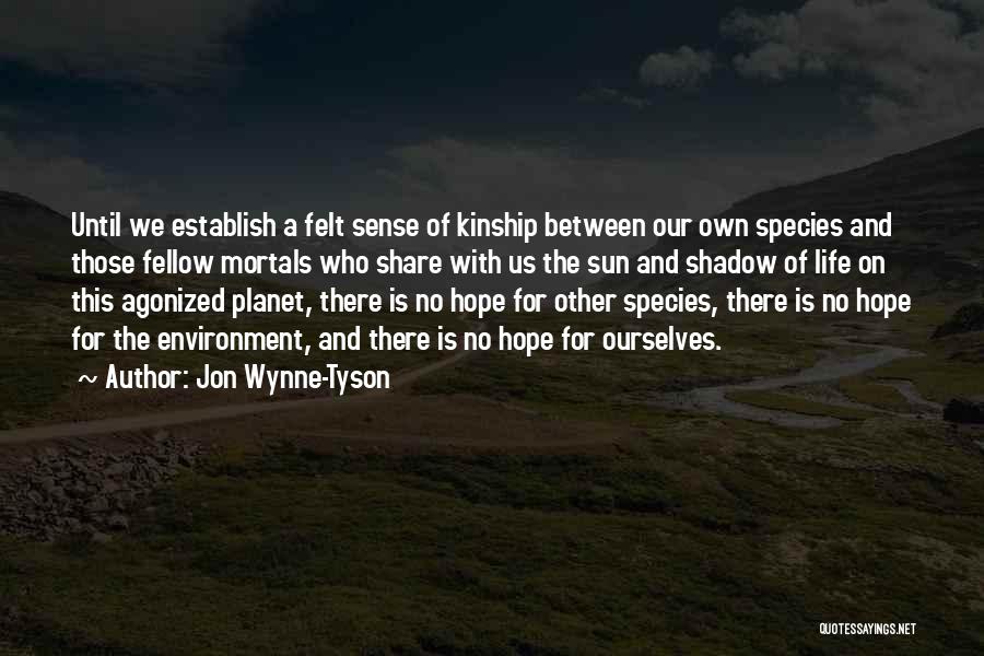 Jon Wynne-Tyson Quotes: Until We Establish A Felt Sense Of Kinship Between Our Own Species And Those Fellow Mortals Who Share With Us