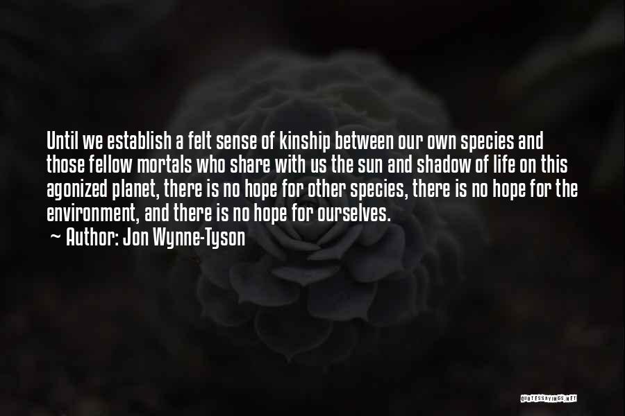 Jon Wynne-Tyson Quotes: Until We Establish A Felt Sense Of Kinship Between Our Own Species And Those Fellow Mortals Who Share With Us