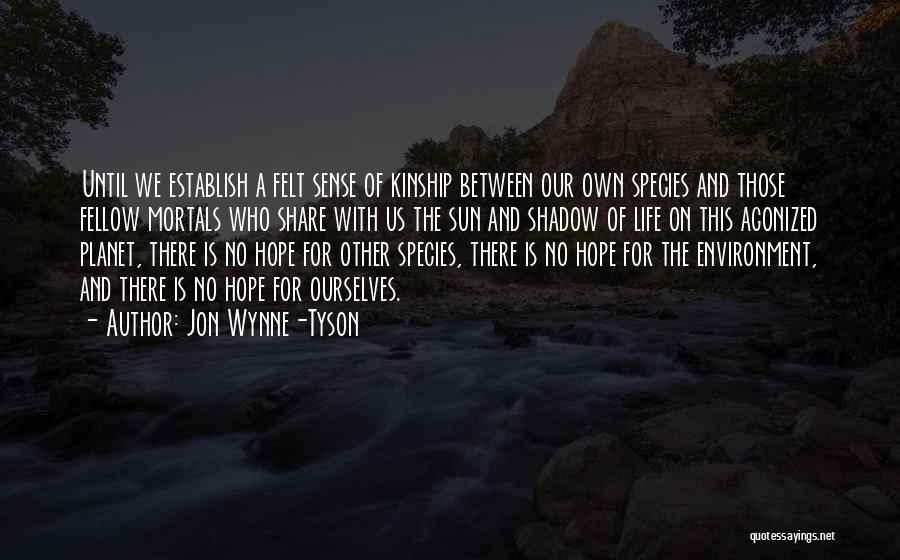 Jon Wynne-Tyson Quotes: Until We Establish A Felt Sense Of Kinship Between Our Own Species And Those Fellow Mortals Who Share With Us