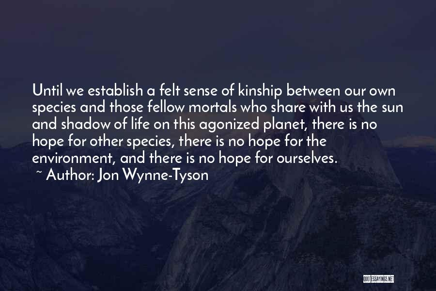 Jon Wynne-Tyson Quotes: Until We Establish A Felt Sense Of Kinship Between Our Own Species And Those Fellow Mortals Who Share With Us