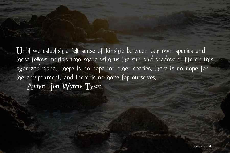 Jon Wynne-Tyson Quotes: Until We Establish A Felt Sense Of Kinship Between Our Own Species And Those Fellow Mortals Who Share With Us