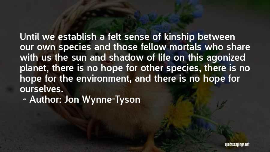 Jon Wynne-Tyson Quotes: Until We Establish A Felt Sense Of Kinship Between Our Own Species And Those Fellow Mortals Who Share With Us