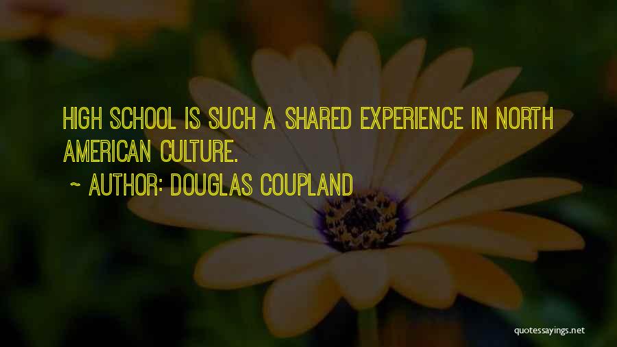 Douglas Coupland Quotes: High School Is Such A Shared Experience In North American Culture.