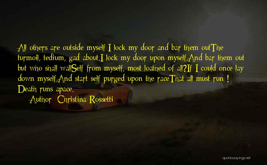 Christina Rossetti Quotes: All Others Are Outside Myself;i Lock My Door And Bar Them Outthe Turmoil, Tedium, Gad-about.i Lock My Door Upon Myself,and