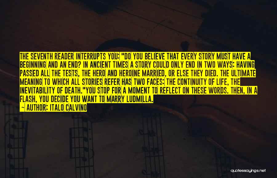 Italo Calvino Quotes: The Seventh Reader Interrupts You: Do You Believe That Every Story Must Have A Beginning And An End? In Ancient