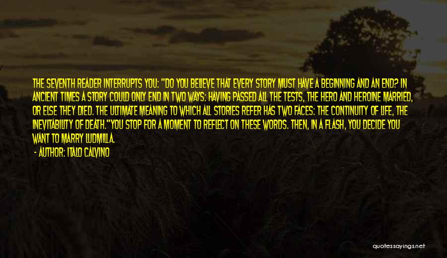 Italo Calvino Quotes: The Seventh Reader Interrupts You: Do You Believe That Every Story Must Have A Beginning And An End? In Ancient