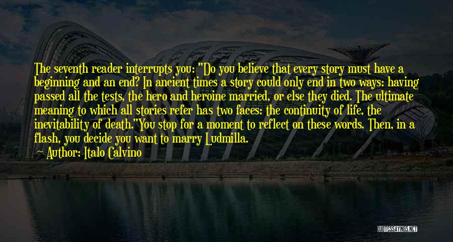 Italo Calvino Quotes: The Seventh Reader Interrupts You: Do You Believe That Every Story Must Have A Beginning And An End? In Ancient