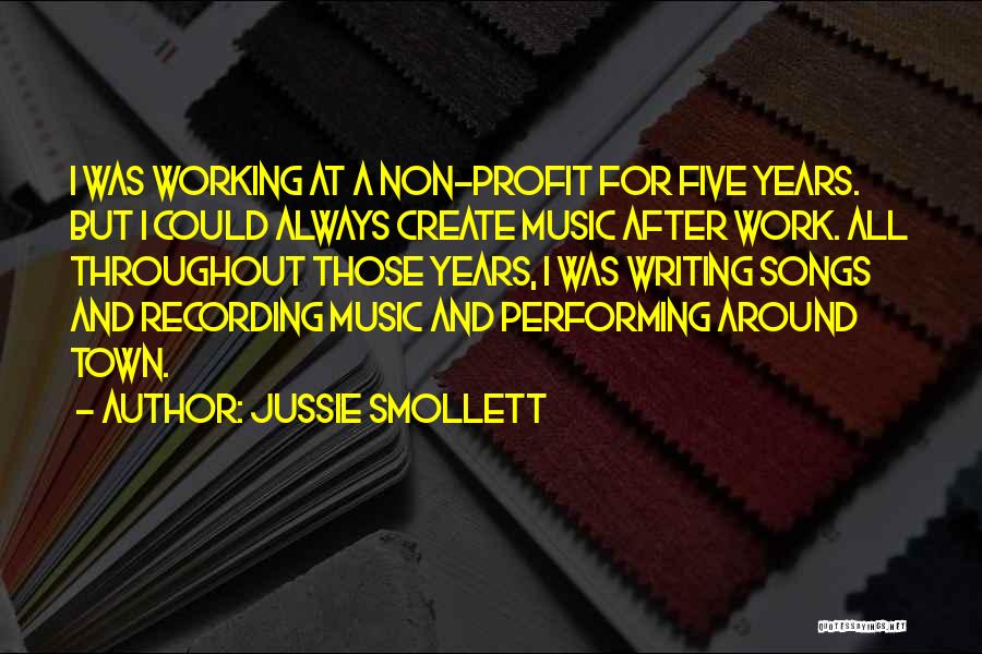 Jussie Smollett Quotes: I Was Working At A Non-profit For Five Years. But I Could Always Create Music After Work. All Throughout Those