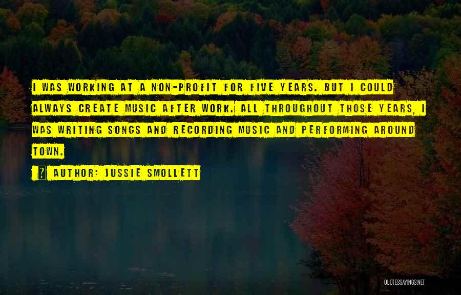 Jussie Smollett Quotes: I Was Working At A Non-profit For Five Years. But I Could Always Create Music After Work. All Throughout Those