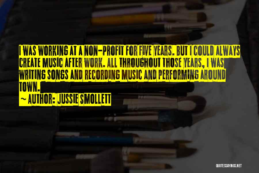 Jussie Smollett Quotes: I Was Working At A Non-profit For Five Years. But I Could Always Create Music After Work. All Throughout Those