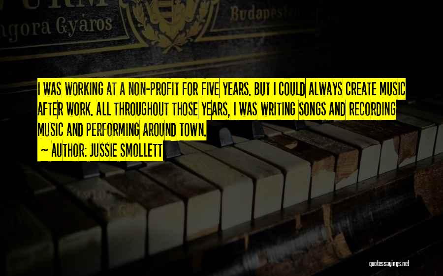 Jussie Smollett Quotes: I Was Working At A Non-profit For Five Years. But I Could Always Create Music After Work. All Throughout Those