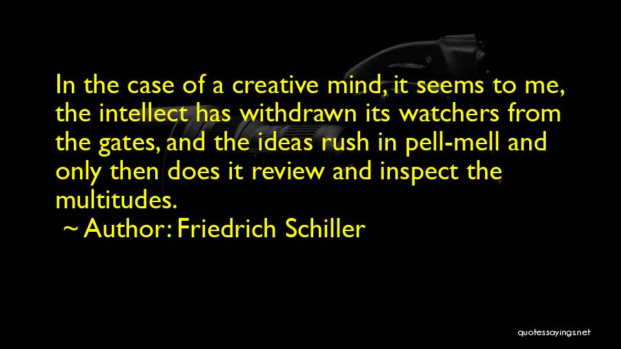 Friedrich Schiller Quotes: In The Case Of A Creative Mind, It Seems To Me, The Intellect Has Withdrawn Its Watchers From The Gates,