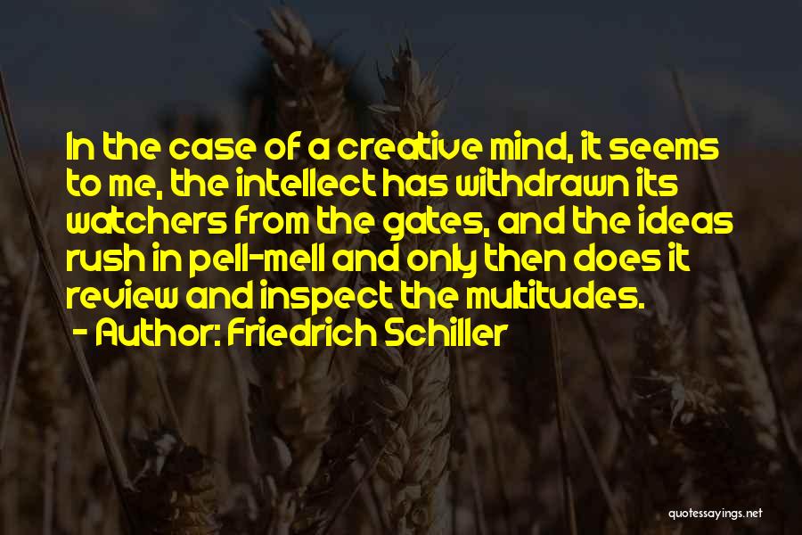 Friedrich Schiller Quotes: In The Case Of A Creative Mind, It Seems To Me, The Intellect Has Withdrawn Its Watchers From The Gates,