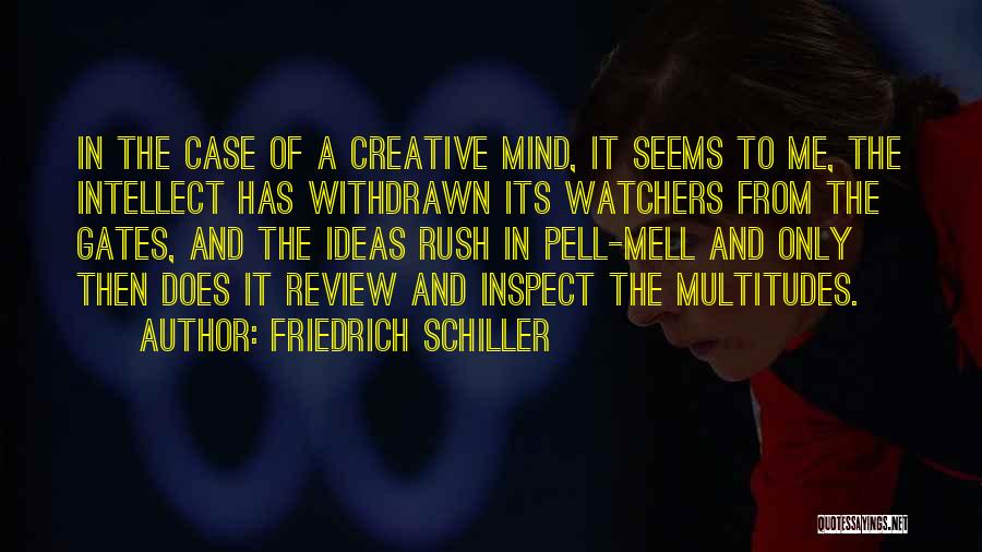 Friedrich Schiller Quotes: In The Case Of A Creative Mind, It Seems To Me, The Intellect Has Withdrawn Its Watchers From The Gates,