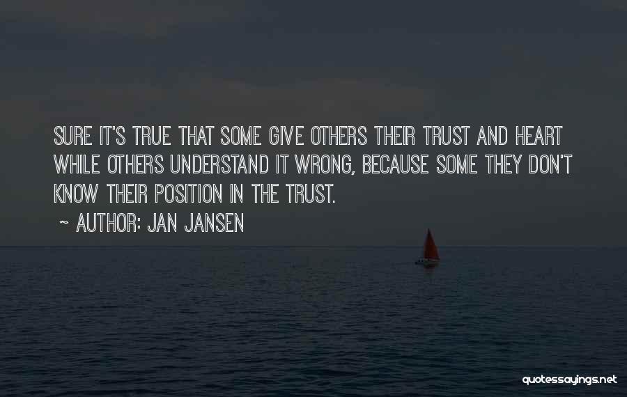 Jan Jansen Quotes: Sure It's True That Some Give Others Their Trust And Heart While Others Understand It Wrong, Because Some They Don't
