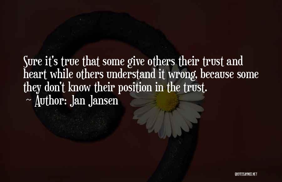 Jan Jansen Quotes: Sure It's True That Some Give Others Their Trust And Heart While Others Understand It Wrong, Because Some They Don't