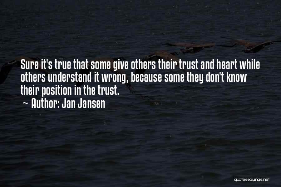 Jan Jansen Quotes: Sure It's True That Some Give Others Their Trust And Heart While Others Understand It Wrong, Because Some They Don't