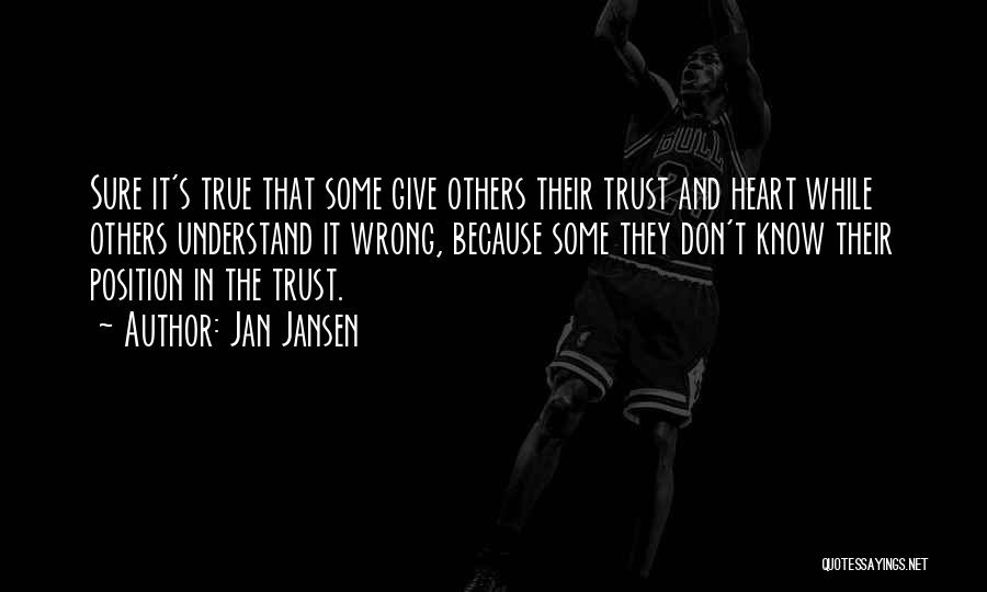 Jan Jansen Quotes: Sure It's True That Some Give Others Their Trust And Heart While Others Understand It Wrong, Because Some They Don't