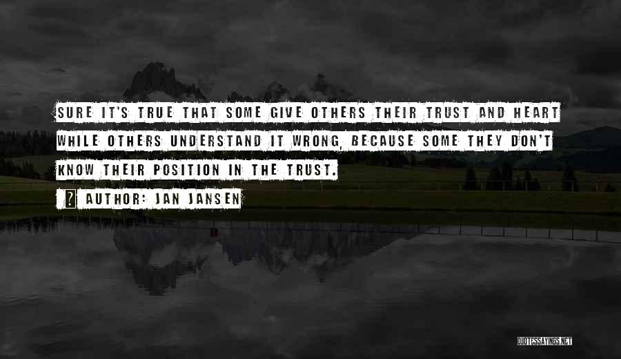 Jan Jansen Quotes: Sure It's True That Some Give Others Their Trust And Heart While Others Understand It Wrong, Because Some They Don't