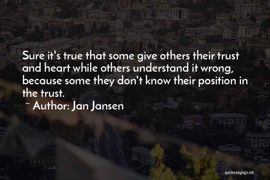 Jan Jansen Quotes: Sure It's True That Some Give Others Their Trust And Heart While Others Understand It Wrong, Because Some They Don't