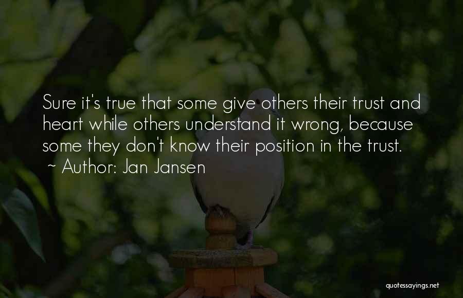 Jan Jansen Quotes: Sure It's True That Some Give Others Their Trust And Heart While Others Understand It Wrong, Because Some They Don't