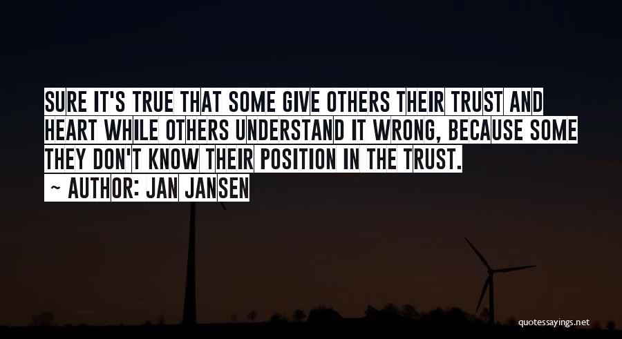 Jan Jansen Quotes: Sure It's True That Some Give Others Their Trust And Heart While Others Understand It Wrong, Because Some They Don't