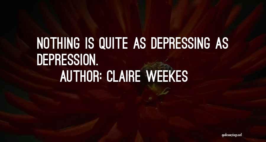 Claire Weekes Quotes: Nothing Is Quite As Depressing As Depression.