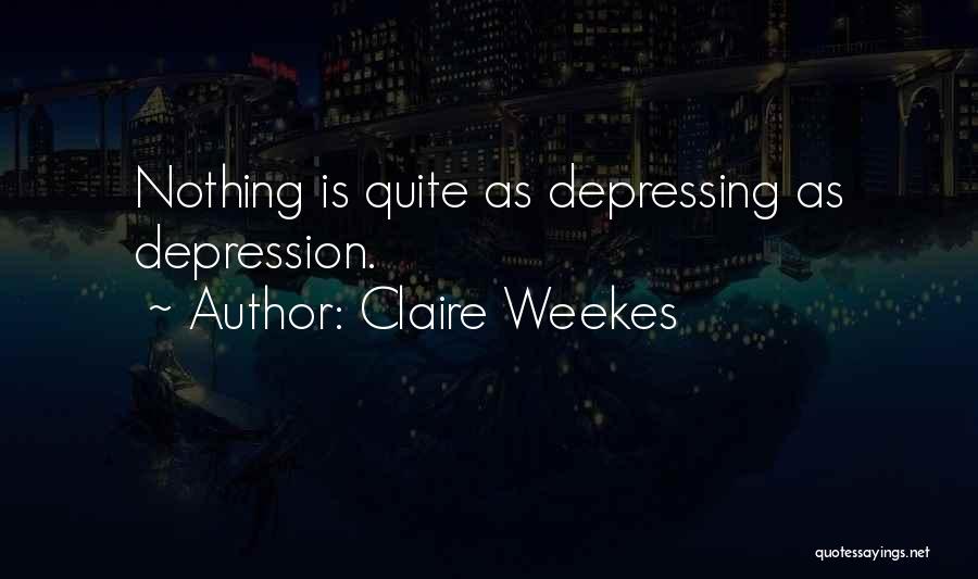 Claire Weekes Quotes: Nothing Is Quite As Depressing As Depression.