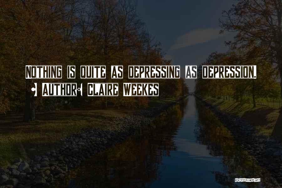 Claire Weekes Quotes: Nothing Is Quite As Depressing As Depression.
