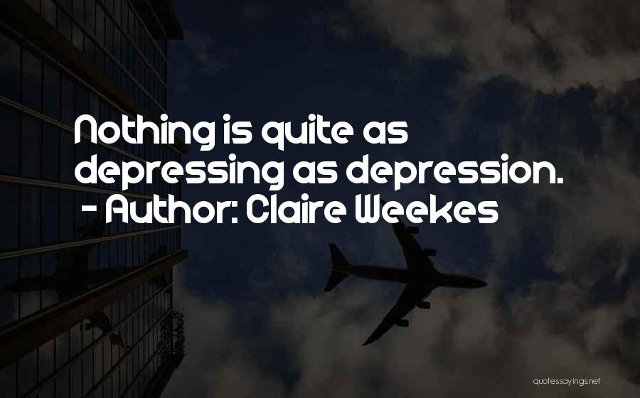 Claire Weekes Quotes: Nothing Is Quite As Depressing As Depression.