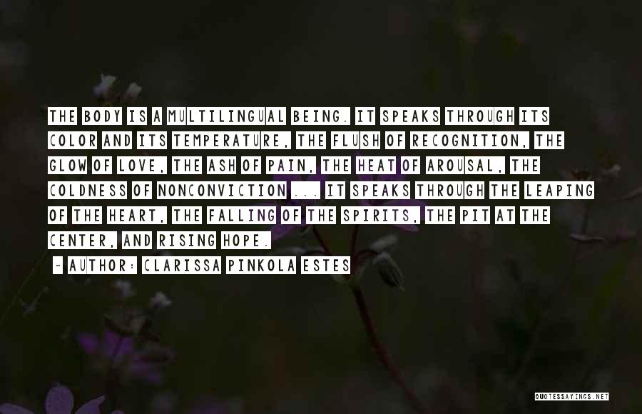 Clarissa Pinkola Estes Quotes: The Body Is A Multilingual Being. It Speaks Through Its Color And Its Temperature, The Flush Of Recognition, The Glow