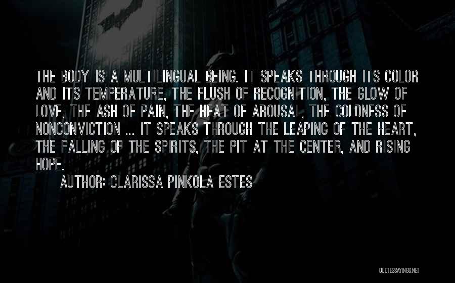 Clarissa Pinkola Estes Quotes: The Body Is A Multilingual Being. It Speaks Through Its Color And Its Temperature, The Flush Of Recognition, The Glow