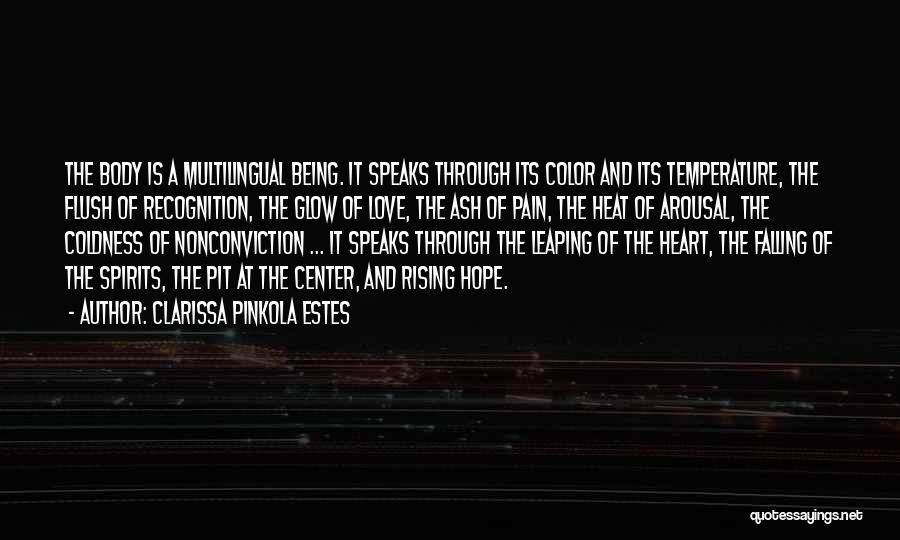 Clarissa Pinkola Estes Quotes: The Body Is A Multilingual Being. It Speaks Through Its Color And Its Temperature, The Flush Of Recognition, The Glow