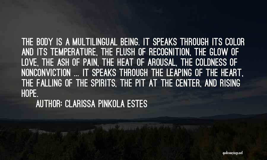 Clarissa Pinkola Estes Quotes: The Body Is A Multilingual Being. It Speaks Through Its Color And Its Temperature, The Flush Of Recognition, The Glow