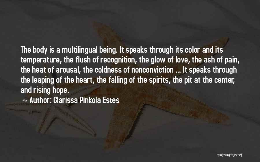 Clarissa Pinkola Estes Quotes: The Body Is A Multilingual Being. It Speaks Through Its Color And Its Temperature, The Flush Of Recognition, The Glow