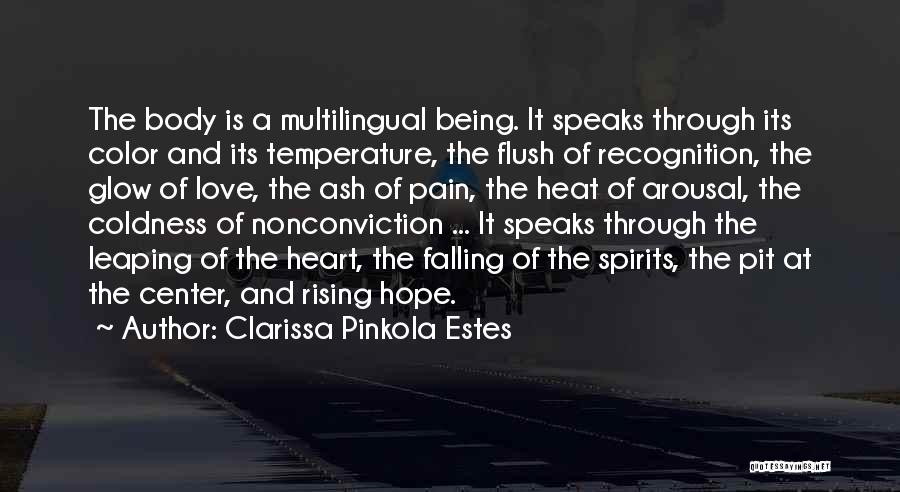 Clarissa Pinkola Estes Quotes: The Body Is A Multilingual Being. It Speaks Through Its Color And Its Temperature, The Flush Of Recognition, The Glow