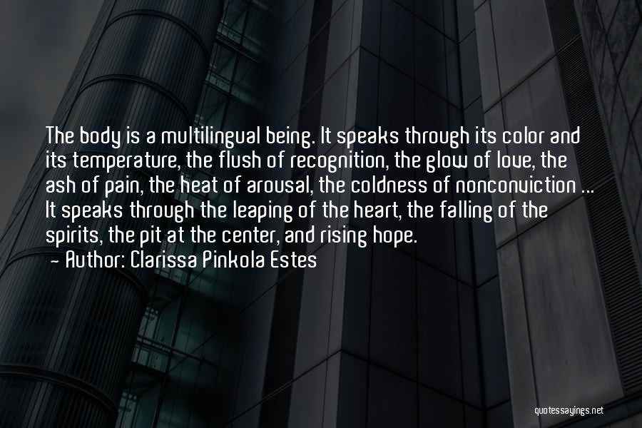 Clarissa Pinkola Estes Quotes: The Body Is A Multilingual Being. It Speaks Through Its Color And Its Temperature, The Flush Of Recognition, The Glow