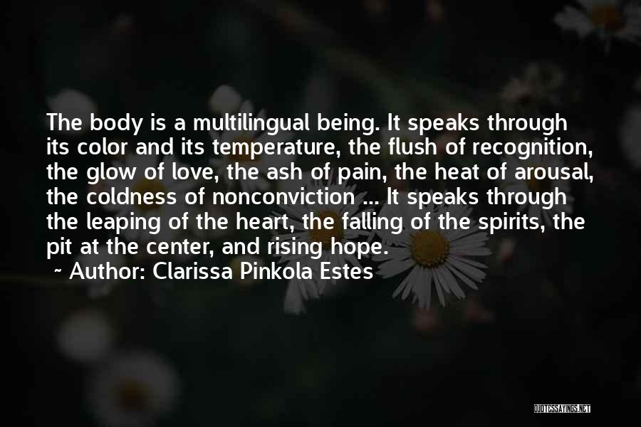 Clarissa Pinkola Estes Quotes: The Body Is A Multilingual Being. It Speaks Through Its Color And Its Temperature, The Flush Of Recognition, The Glow