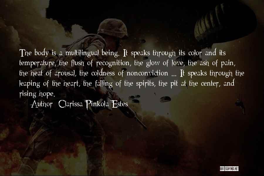 Clarissa Pinkola Estes Quotes: The Body Is A Multilingual Being. It Speaks Through Its Color And Its Temperature, The Flush Of Recognition, The Glow