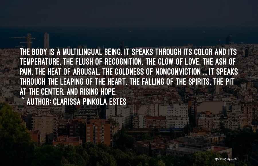 Clarissa Pinkola Estes Quotes: The Body Is A Multilingual Being. It Speaks Through Its Color And Its Temperature, The Flush Of Recognition, The Glow