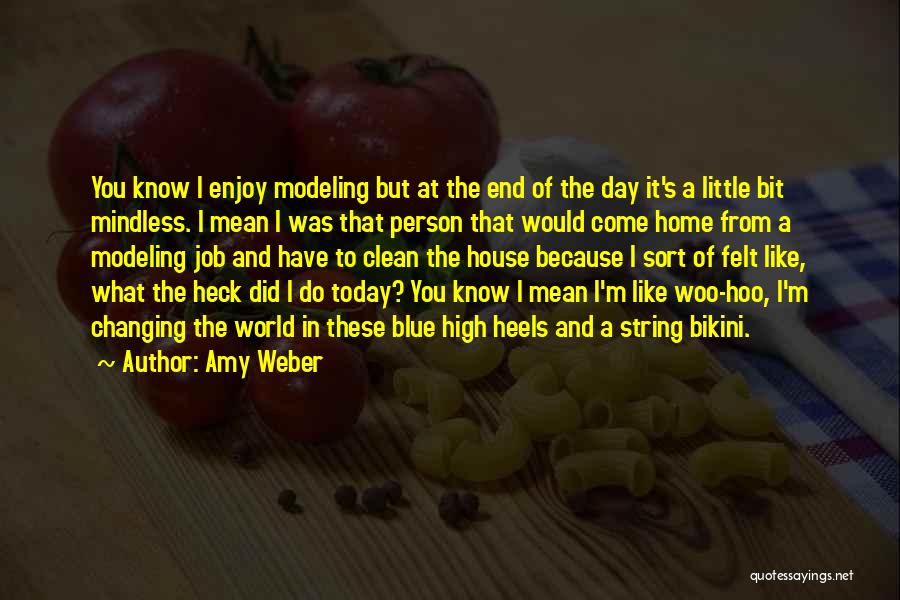 Amy Weber Quotes: You Know I Enjoy Modeling But At The End Of The Day It's A Little Bit Mindless. I Mean I