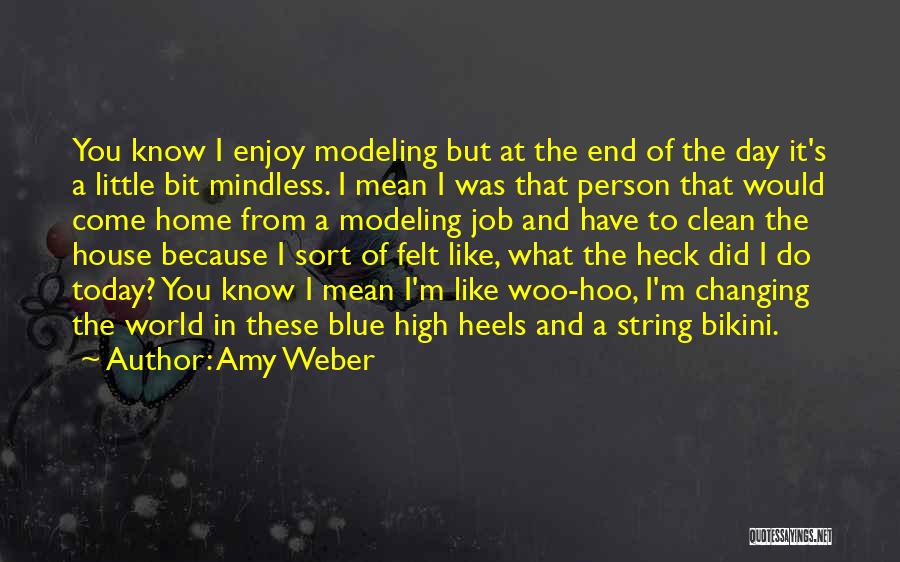 Amy Weber Quotes: You Know I Enjoy Modeling But At The End Of The Day It's A Little Bit Mindless. I Mean I