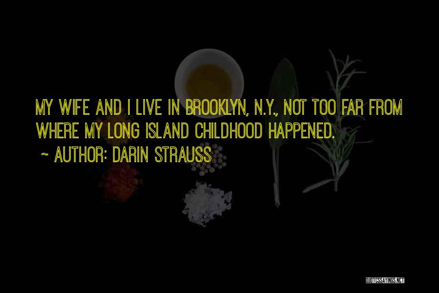 Darin Strauss Quotes: My Wife And I Live In Brooklyn, N.y., Not Too Far From Where My Long Island Childhood Happened.